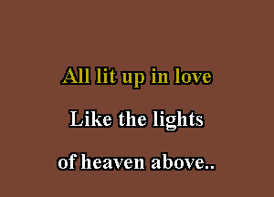 All lit up in love

Like the lights

of heaven above..