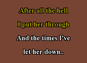 After all the hell

I put her through

And the times I've

let her down.