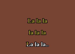 La la la

la la la

La la la..