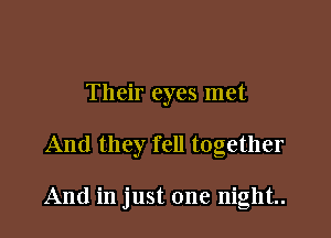Their eyes met

And they fell together

And in just one night