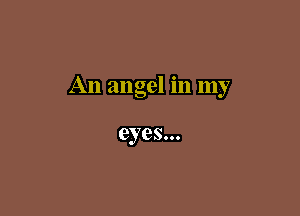 An angel In my

eyes...