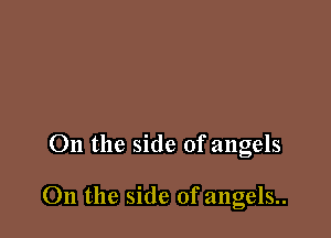 On the side of angels

On the side of angels..