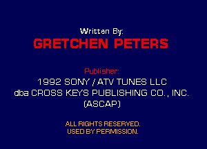 Writt en Byi

1992 SONY (ATV TUNES LLC
dba CROSS KEYS PUBLISHING CD, INC.
IASCAPJ

ALL RIGHTS RESERVED.
USED BY PERMISSION.