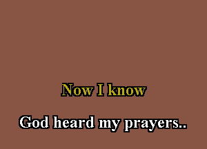 Now I know

God heard my prayers..