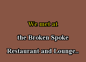 We met at

the Broken Spoke

Restaurant and Lounge..