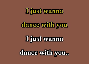 I just wanna
dance With you

I just wanna

dance with you..
