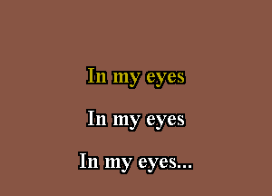 In my eyes

In my eyes

In my eyes...