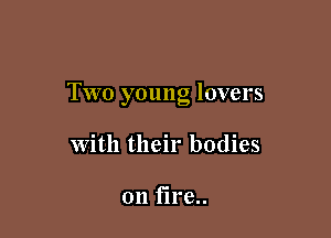 Two young lovers

with their bodies

on f1re..