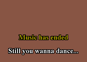 Music has ended

Still you wanna dance...