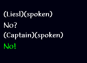 (Liesl)(spoken)
No?

(Captain)(spoken)
N0!