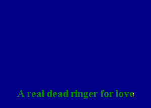 A real dead ringer for love