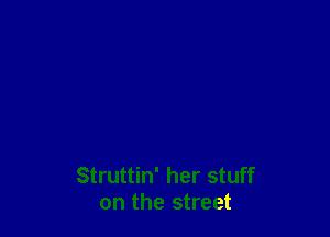 Struttin' her stuff
on the street