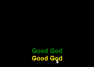 Good God
Good G(ad