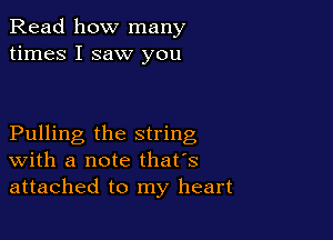 Read how many
times I saw you

Pulling the string
With a note that's
attached to my heart