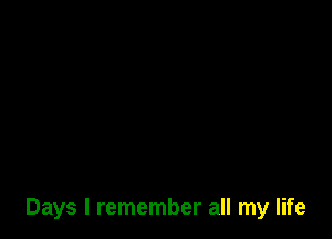 Days I remember all my life