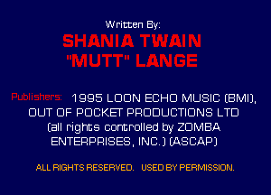 Written Byi

1995 LDDN ECHO MUSIC EBMIJ.
OUT OF POCKET PRODUCTIONS LTD
Eall rights controlled by ZDMBA
ENTERPRISES, INC.) IASCAPJ

ALL RIGHTS RESERVED. USED BY PERMISSION.