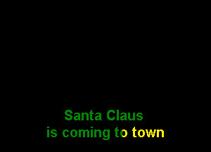 Santa Claus
is coming to town