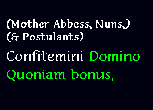 (Mother Abbess, Nuns)
(8r Postulants)

Confitemini Domino
Quoniam bonus,