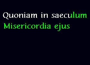 Quoniam in saeculum
Misericordia ejus