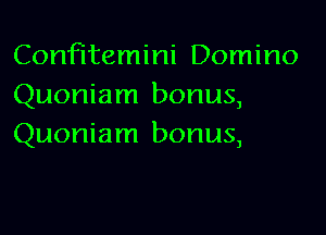 Confitemini Domino
Quoniam bonus,

Quoniam bonus,