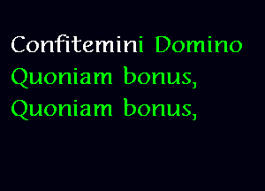 Confitemini Domino
Quoniam bonus,

Quoniam bonus,