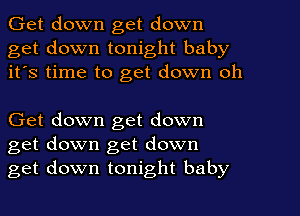 Get down get down
get down tonight baby
it's time to get down oh

Get down get down
get down get down
get down tonight baby