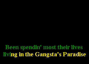 Been spendin' most their lives
living in the Gangsta's Paradise