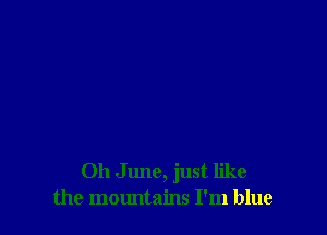 011 June, just like
the mountains I'm blue