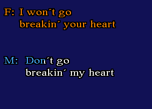 F2 I won't go
breakin' your heart

M2 Don't go
breakin' my heart