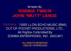 Written Byi

1995 LLDN ECHO MUSIC EBMIJ.
OUT OF POCKET PRODUCTIONS, LTD,
All Rights Controlled By
ZDMBA ENTERPRISES, INC. IASCAPJ

ALL RIGHTS RESERVED.
USED BY PERMISSION.