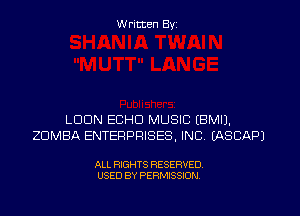 W ritten Byz

LDDN ECHO MUSIC (BMIJ.
ZUMBA ENTERPRISES, INC. (ASCAPJ

ALL RIGHTS RESERVED.
USED BY PERMISSION