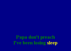 Papa don't preach
I've been losing sleep