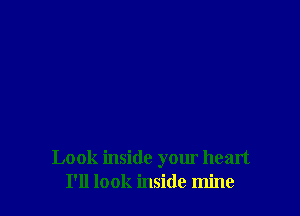 Look inside your heart
I'll look inside mine