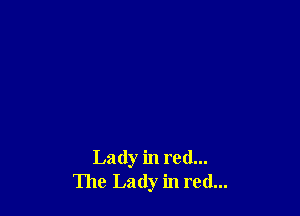 Lady in red...
The Lady in red...