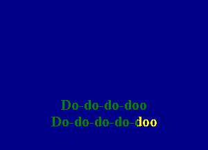 Do-dmdo-tloo
Do-(lo-(lo-do-doo