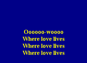 Oooooo-woooo
Where love lives
Where love lives
Where love lives