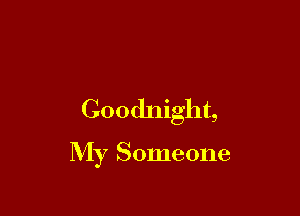 Goodnight,

My Someone