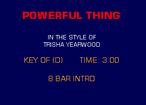 IN THE STYLE OF
TRISHA YEAFNVOOD

KEY OF (DJ TIMEI 300

8 BAR INTRO