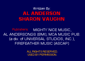 Written Byi

MIGHTY NICE MUSIC,
AL ANDERSDNGS EBMIJ. MBA MUSIC PUB.
Ea div. 0f UNIVERSAL STUDIOS, IND).
FIREFEATHEF! MUSIC IASCAPJ

ALL RIGHTS RESERVED.
USED BY PERMISSION.
