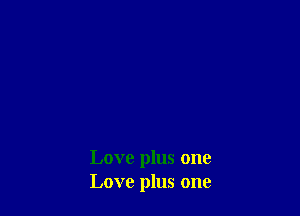 Love plus one
Love plus one