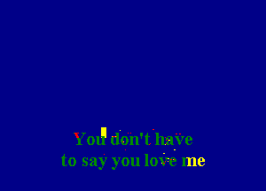 YOIP don'thaye
to say you love me