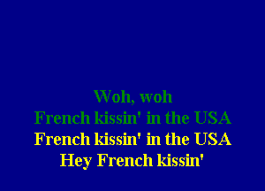 Woh, W011
French kissin' in the USA
French kissin' in the USA

Hey French kissin'