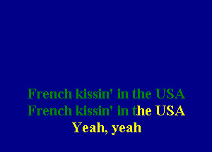 F rench kissin' in the USA
French kissin' in the USA
Yeah, yeah