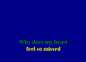 Why does my heart
feel so missed