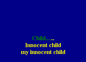 Child ......
Innocent child
my innocent child