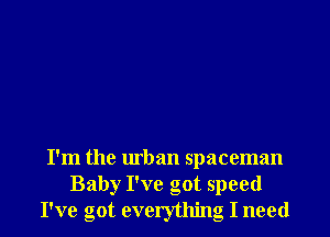 I'm the urban spaceman
Baby I've got speed
I've got everything I need