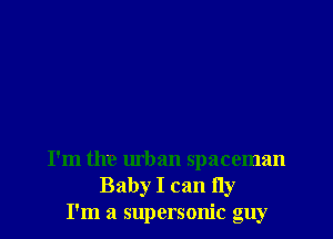 I'm the urban spaceman
Baby I can fly
I'm a supersonic guy