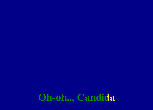 Oh-oh.., Candida