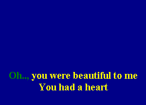 011.., you were beautiful to me
You had a heart