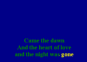 Came the dawn
And the head of love
and the night was gone